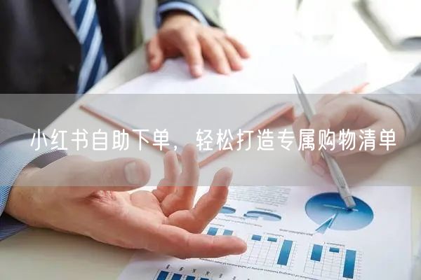 小红书自助下单，轻松打造专属购物清单