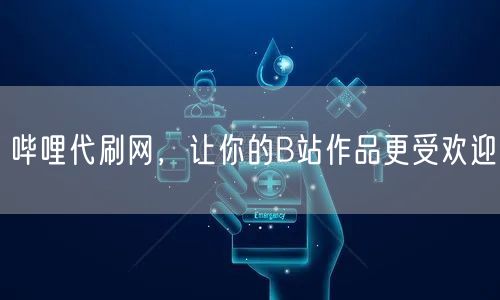 哔哩代刷网，让你的B站作品更受欢迎